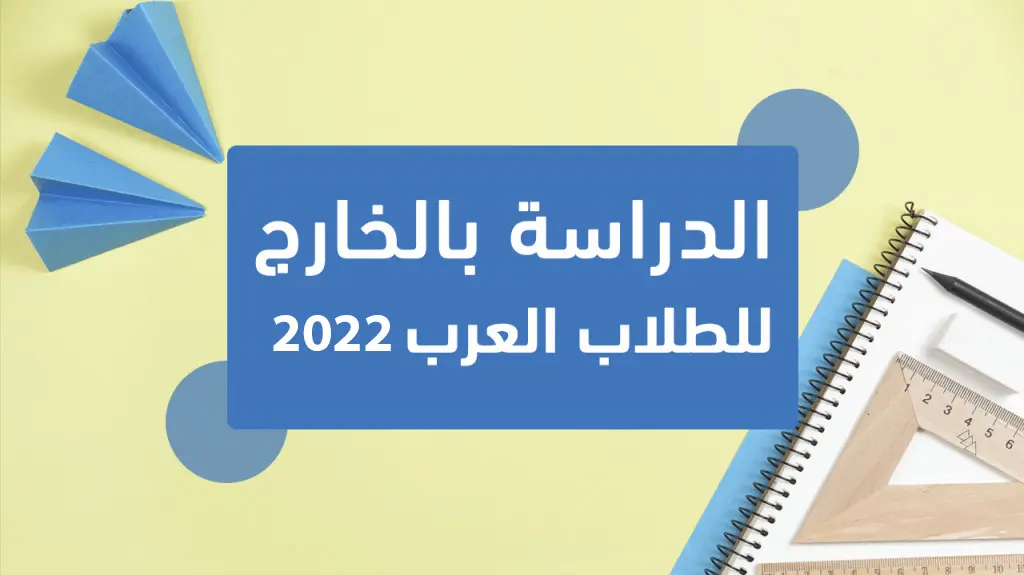 الدراسة في الخارج للطلاب العرب 2022